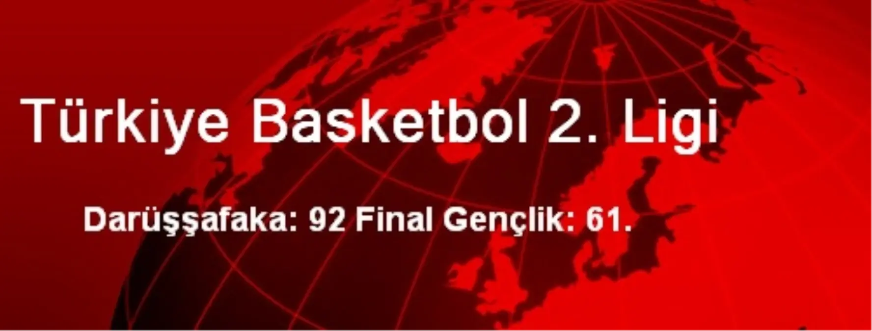 Darüşşafaka: 92 Final Gençlik: 61