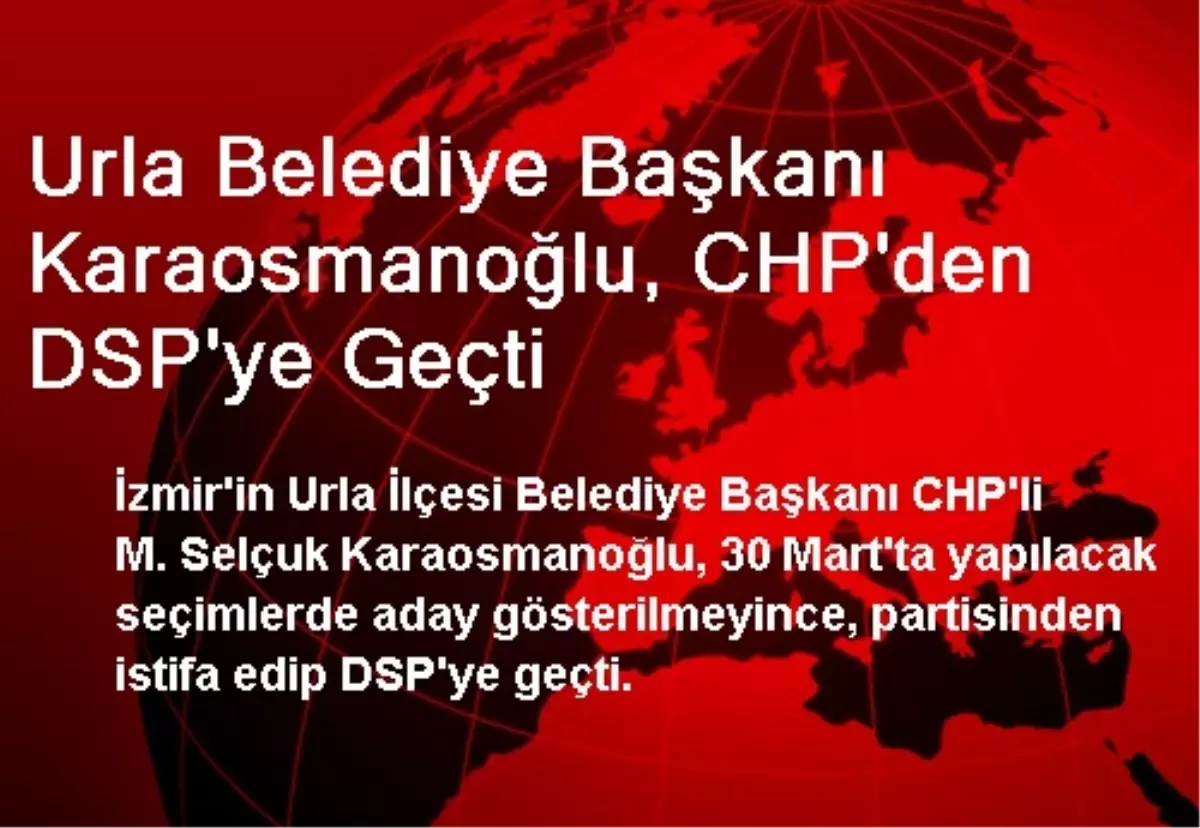 Urla Belediye Başkanı Karaosmanoğlu, CHP\'den DSP\'ye Geçti