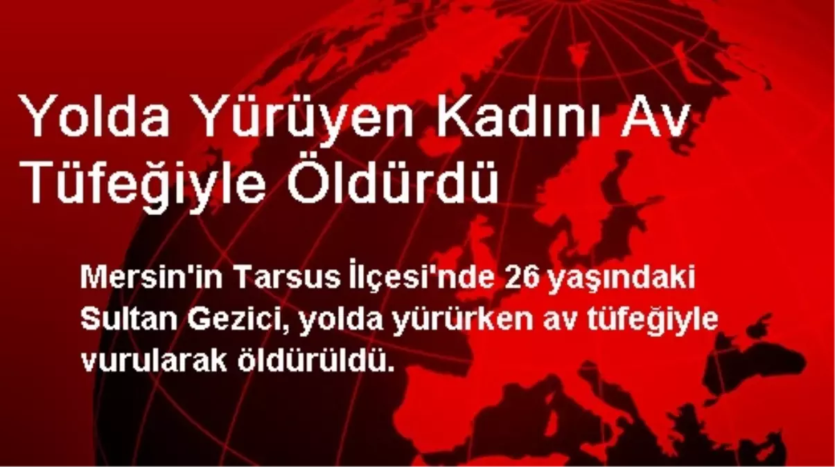 Yolda Yürüyen Kadını Av Tüfeğiyle Öldürdü