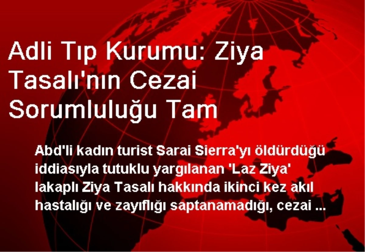 Adli Tıp Kurumu: Ziya Tasalı\'nın Cezai Sorumluluğu Tam