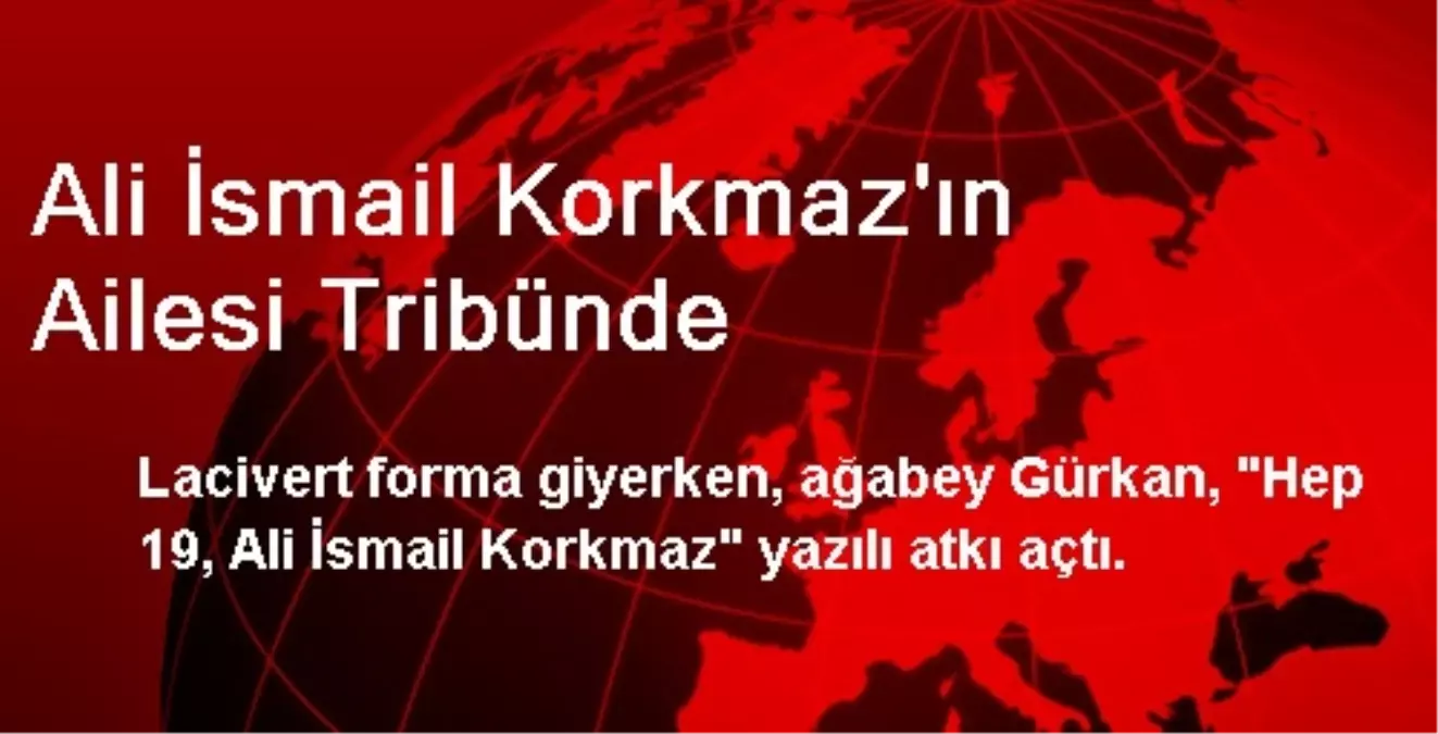 Ali İsmail Korkmaz\'ın Ailesi Tribünde