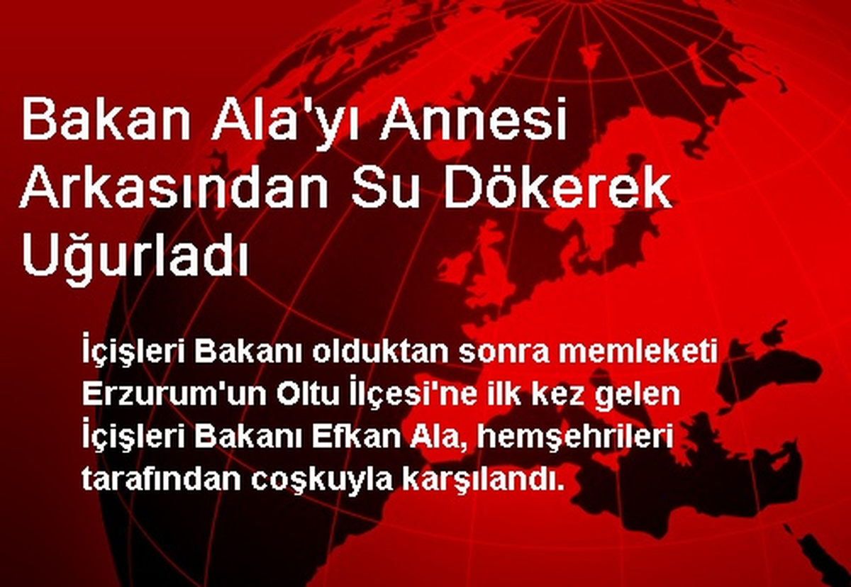 Bakan Ala\'yı Annesi Arkasından Su Dökerek Uğurladı