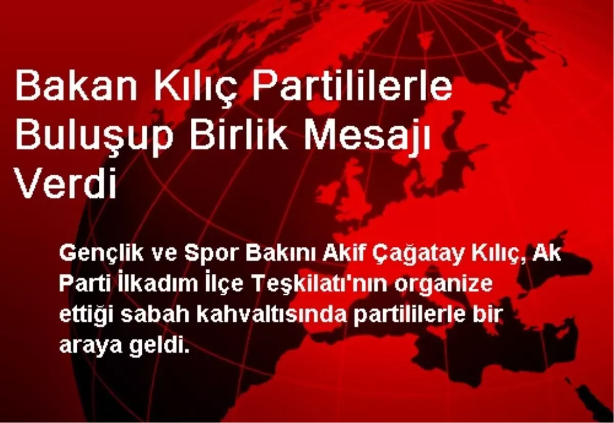 Bakan Kılıç Partililerle Buluşup Birlik Mesajı Verdi