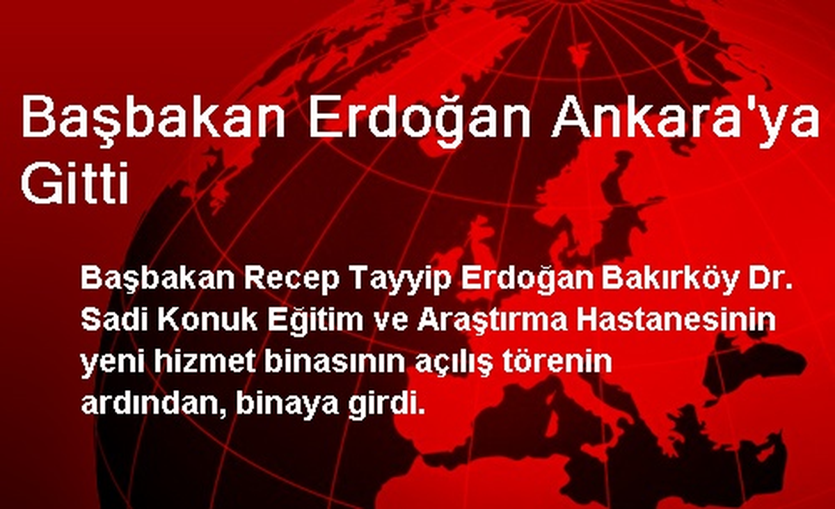 Başbakan Erdoğan Ankara\'ya Gitti