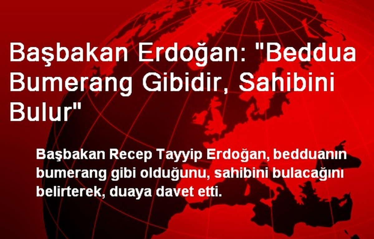 Başbakan Erdoğan: "Beddua Bumerang Gibidir, Sahibini Bulur"