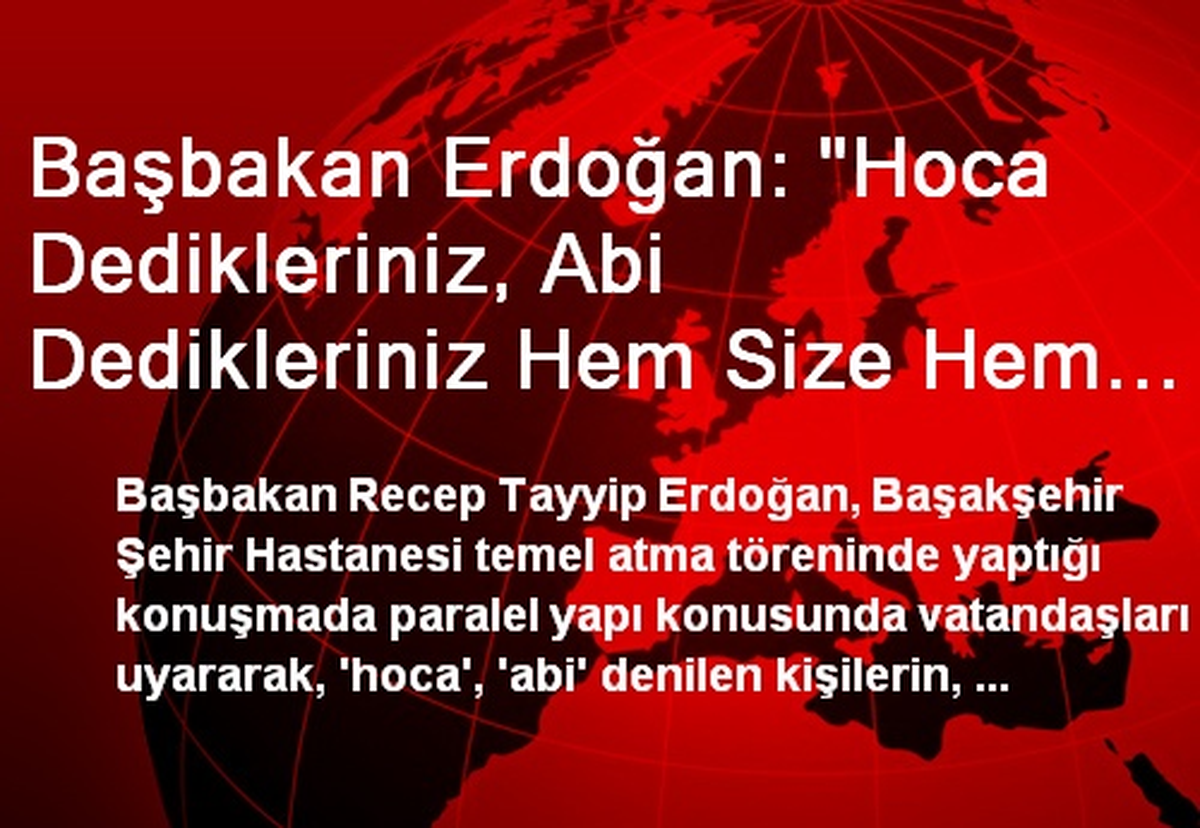 Başbakan Erdoğan: "Hoca Dedikleriniz, Abi Dedikleriniz Hem Size Hem Ülkelerine İhanet İçinde"