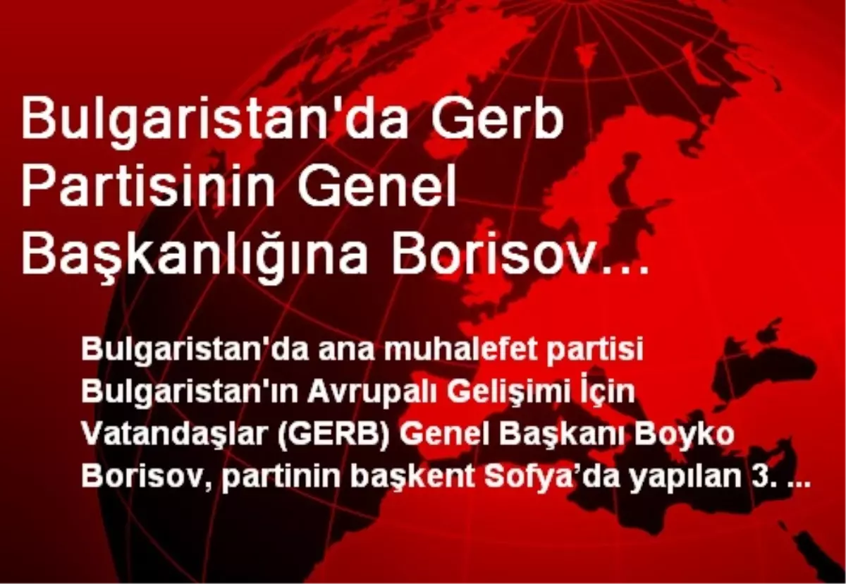 Bulgaristan\'da Gerb Partisinin Genel Başkanlığına Borisov Yeniden Seçildi