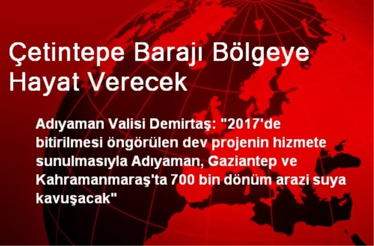 Çetintepe Barajı Bölgeye Hayat Verecek