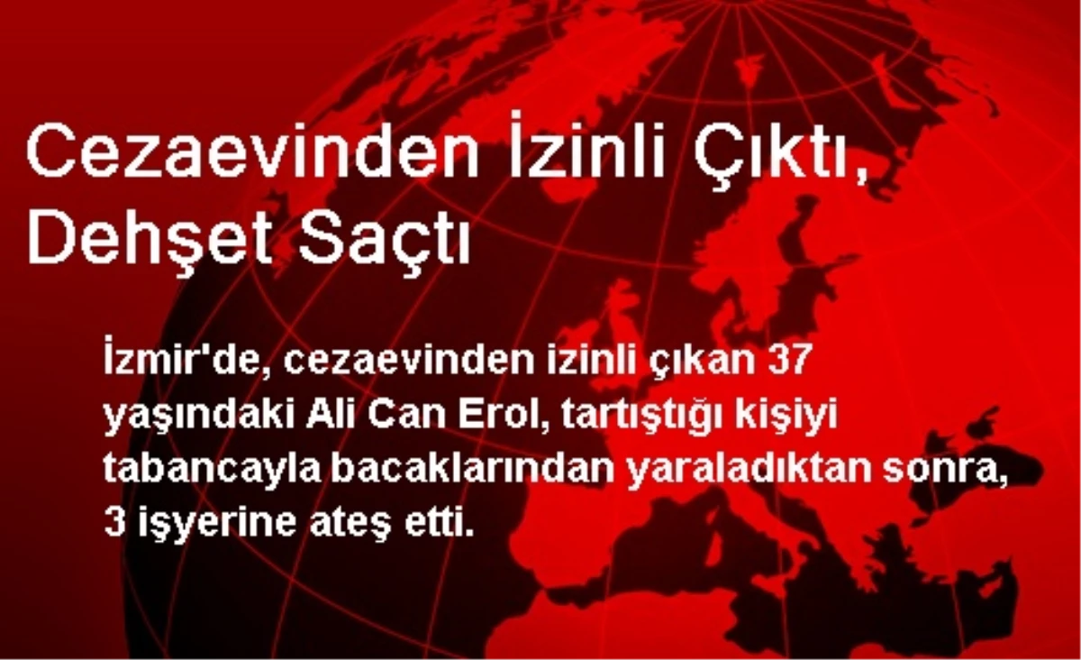 Cezaevinden İzinli Çıktı, Dehşet Saçtı