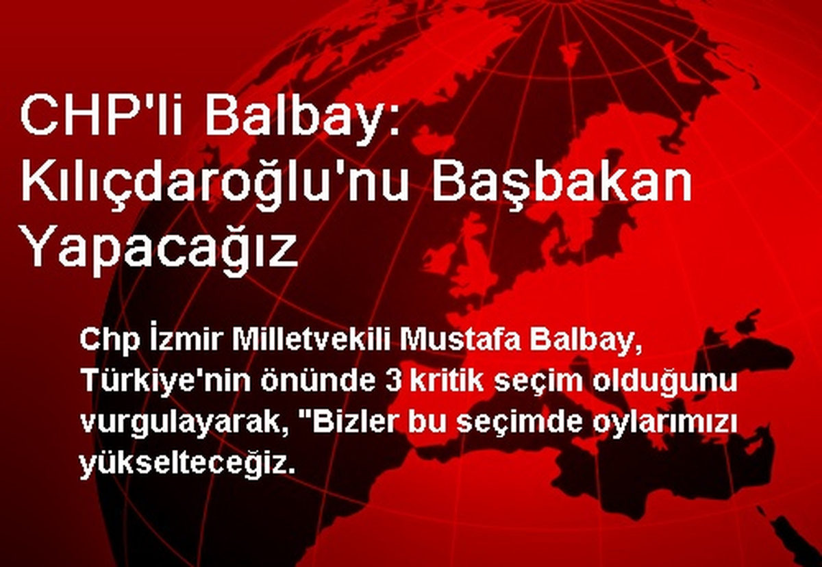 CHP\'li Balbay: Kılıçdaroğlu\'nu Başbakan Yapacağız