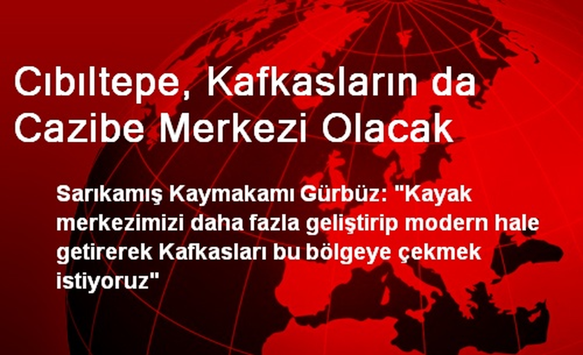 Cıbıltepe, Kafkasların da Cazibe Merkezi Olacak