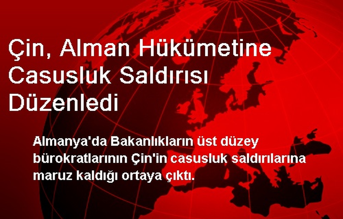 Çin, Alman Hükümetine Casusluk Saldırısı Düzenledi