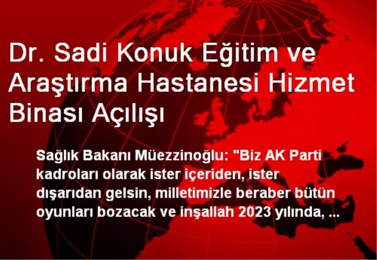 Dr. Sadi Konuk Eğitim ve Araştırma Hastanesi Hizmet Binası Açılışı