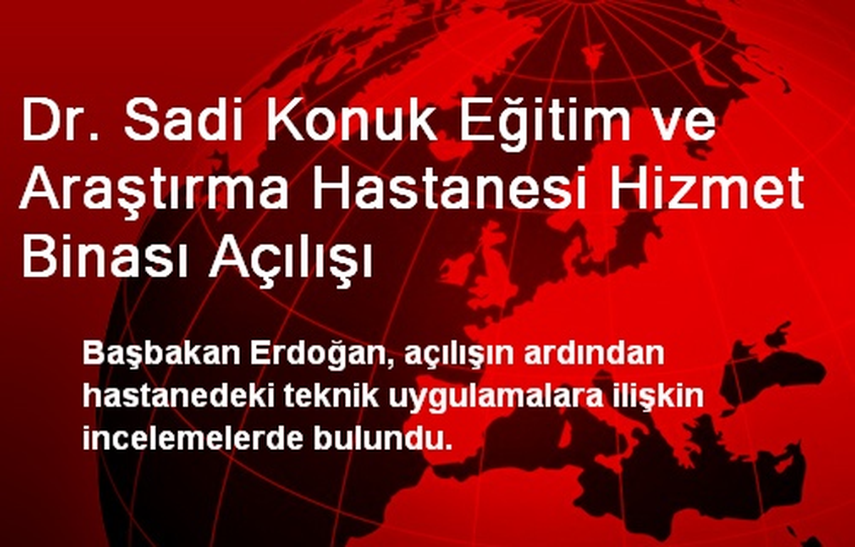 Dr. Sadi Konuk Eğitim ve Araştırma Hastanesi Hizmet Binası Açılışı
