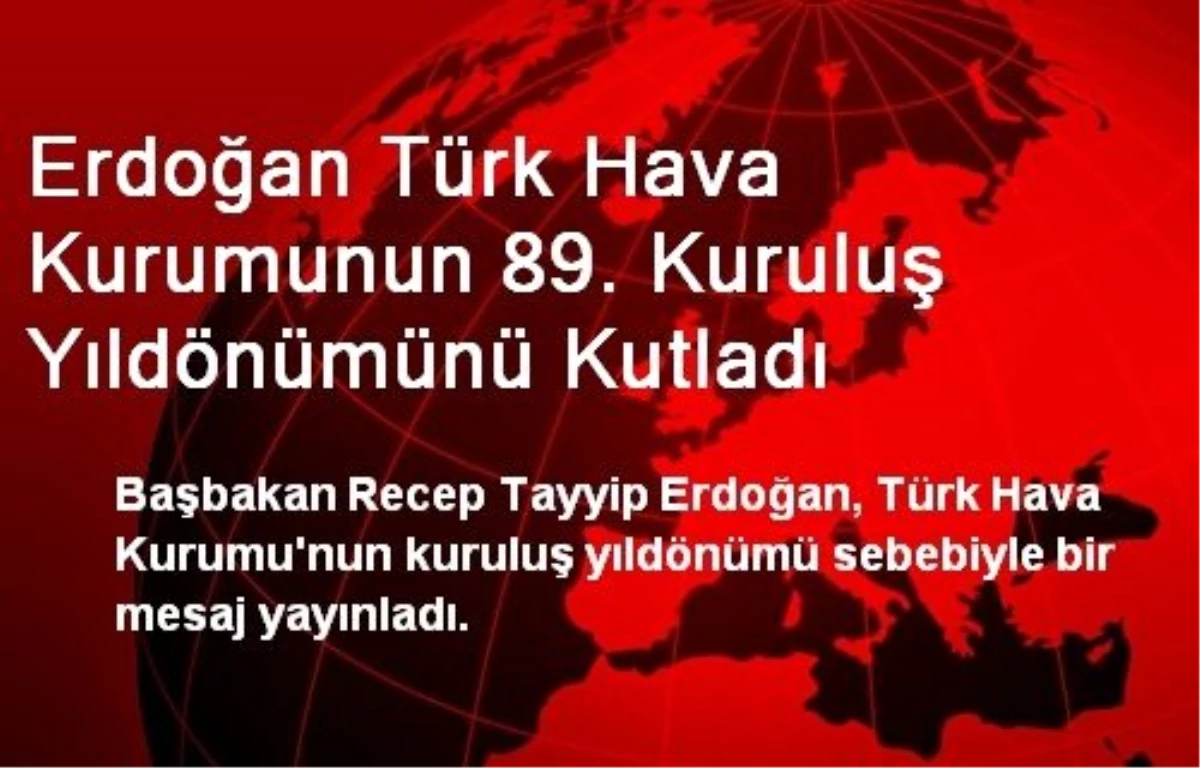 Erdoğan Türk Hava Kurumunun 89. Kuruluş Yıldönümünü Kutladı