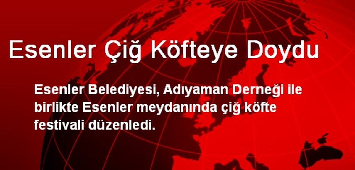 Esenler Çiğ Köfteye Doydu