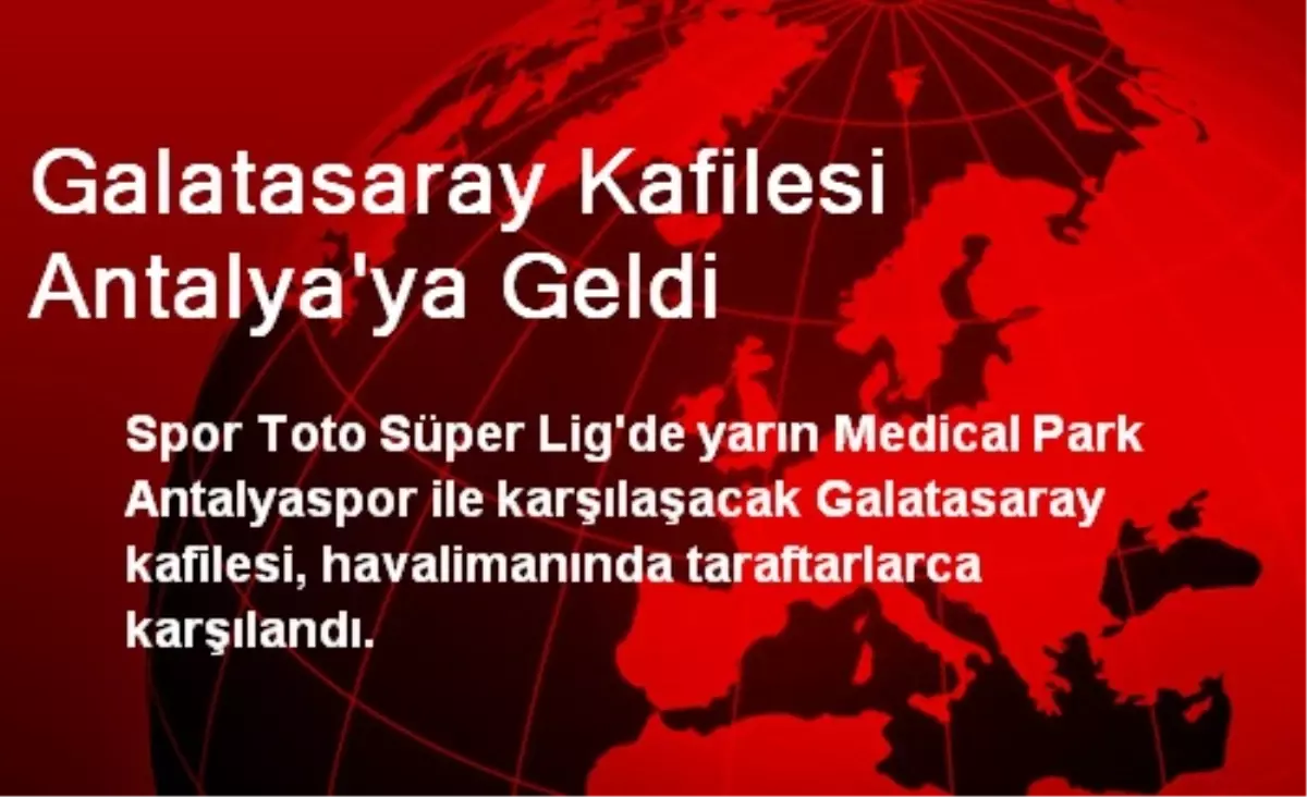 Galatasaray Kafilesi Antalya\'ya Geldi