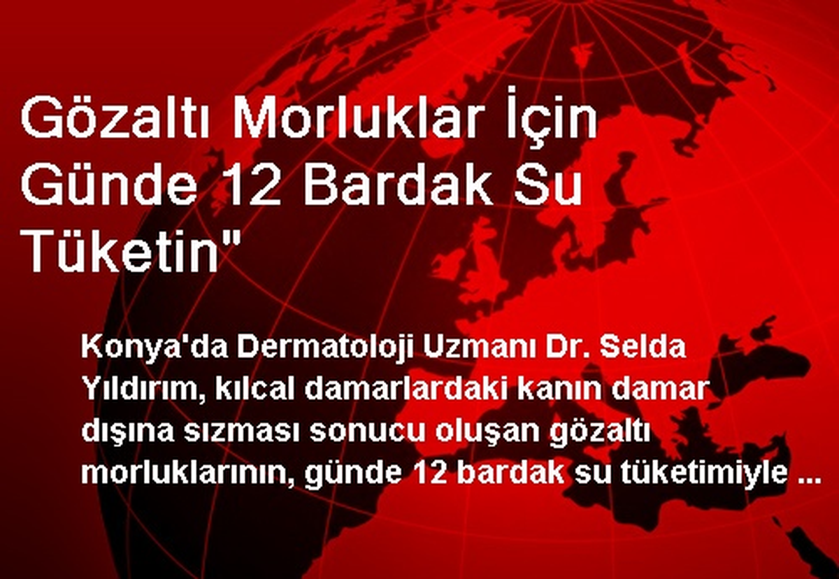 "Gözaltı Morluklar İçin Günde 12 Bardak Su Tüketin"