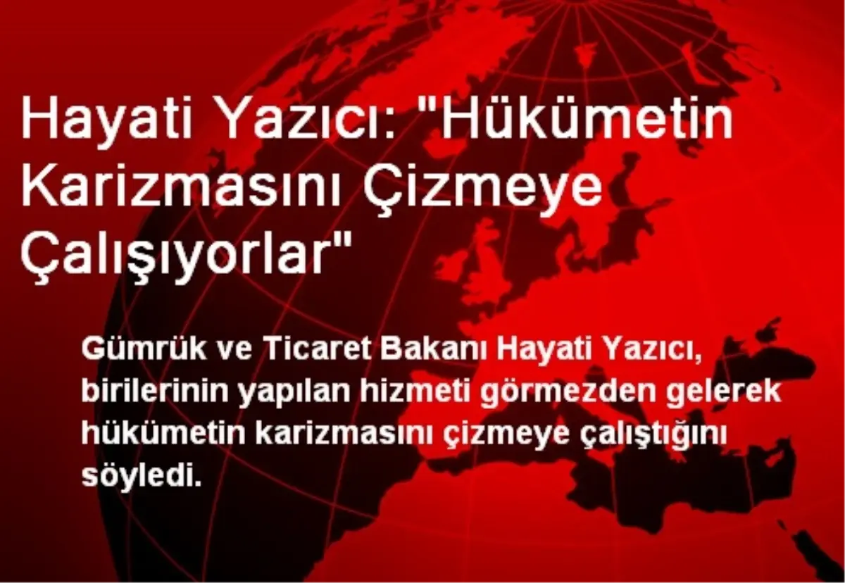 Hayati Yazıcı: "Hükümetin Karizmasını Çizmeye Çalışıyorlar"