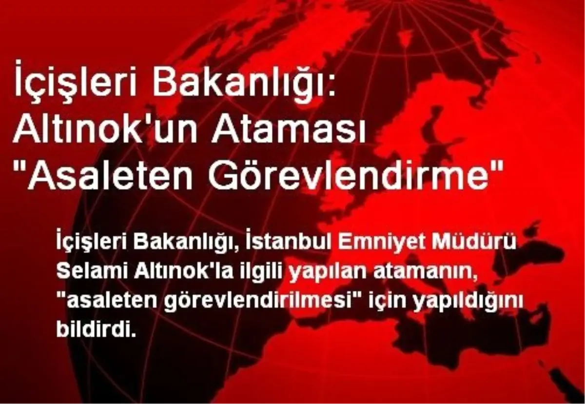 İçişleri Bakanlığı: Altınok\'un Ataması "Asaleten Görevlendirme"