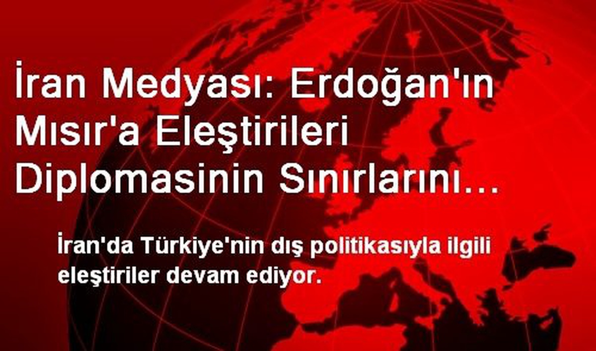 İran Medyası: Erdoğan\'ın Mısır\'a Eleştirileri Diplomasinin Sınırlarını Aştı