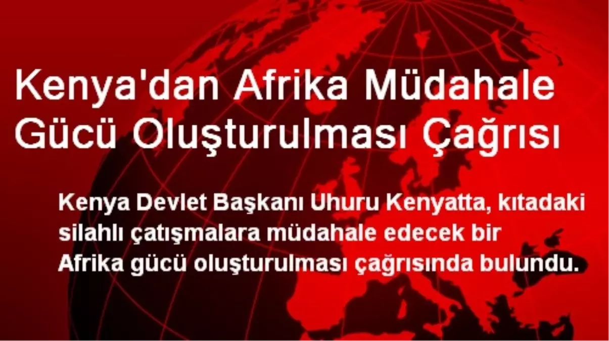 Kenya\'dan Afrika Müdahale Gücü Oluşturulması Çağrısı