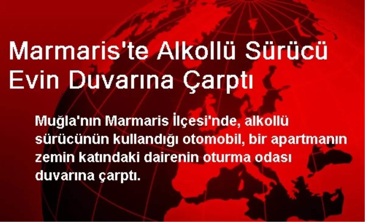 Marmaris\'te Alkollü Sürücü Evin Duvarına Çarptı