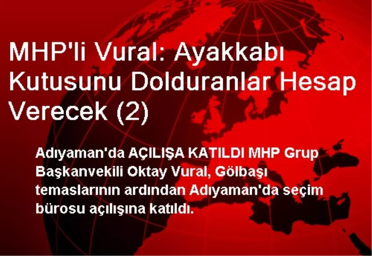 MHP\'li Vural: Ayakkabı Kutusunu Dolduranlar Hesap Verecek (2)