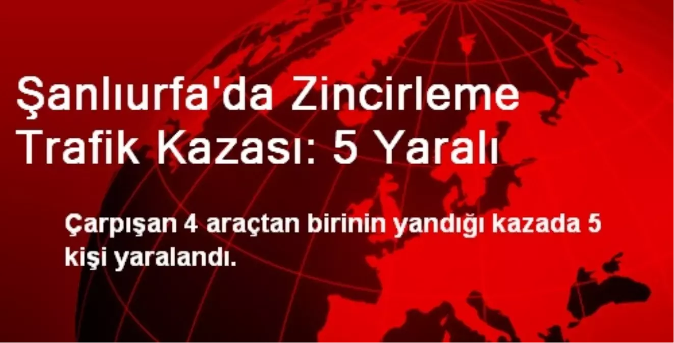 Şanlıurfa\'da Zincirleme Trafik Kazası: 5 Yaralı