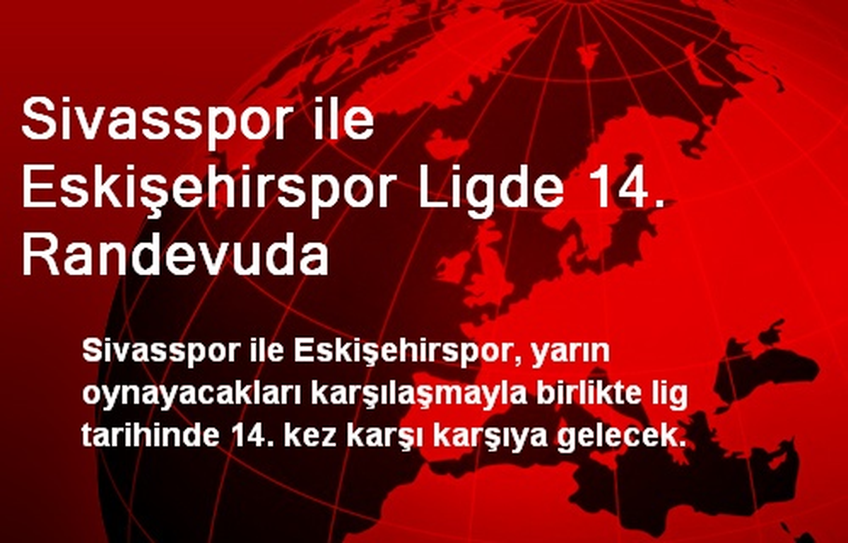Sivasspor ile Eskişehirspor Ligde 14. Randevuda