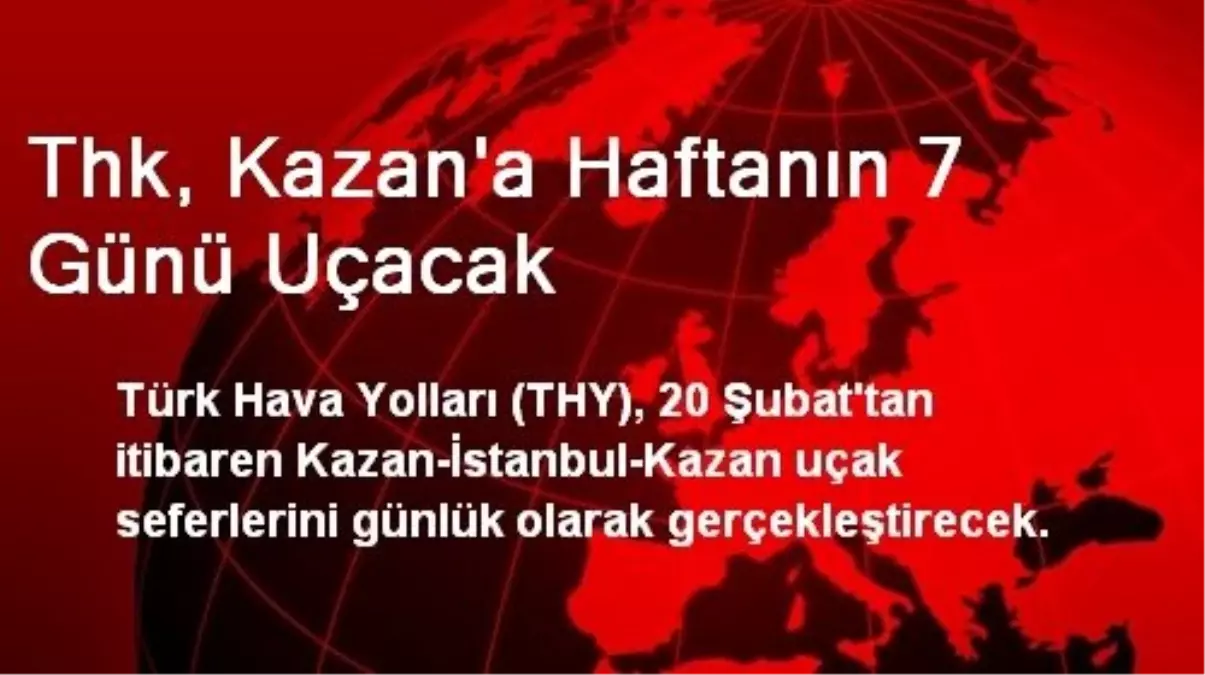 Thk, Kazan\'a Haftanın 7 Günü Uçacak