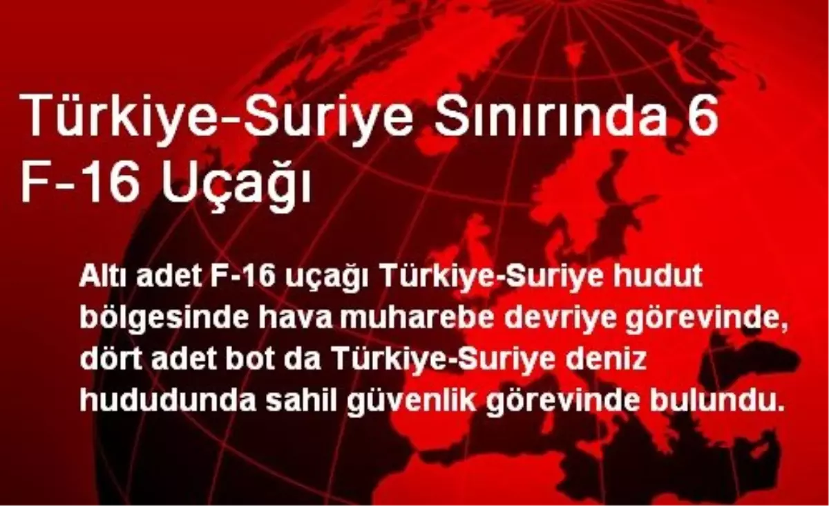 Türkiye-Suriye Sınırında 6 F-16 Uçağı