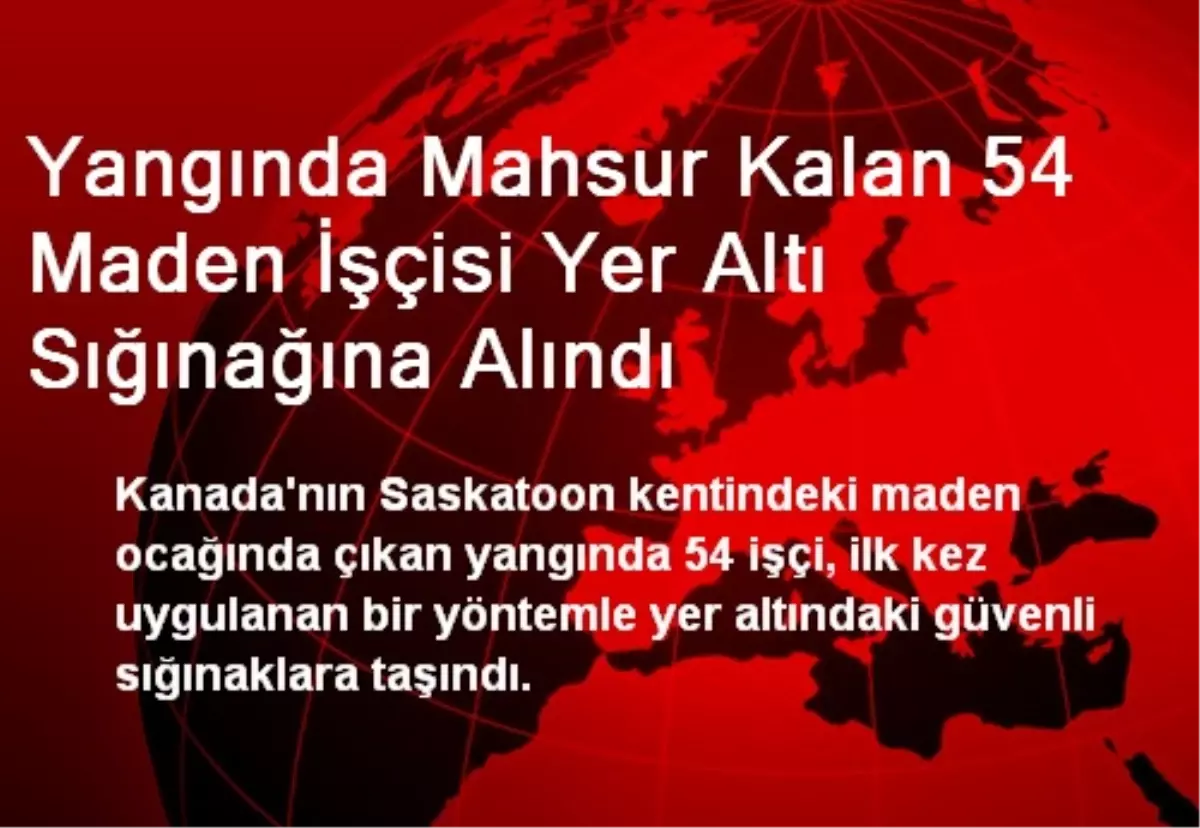 Yangında Mahsur Kalan 54 Maden İşçisi Yer Altı Sığınağına Alındı