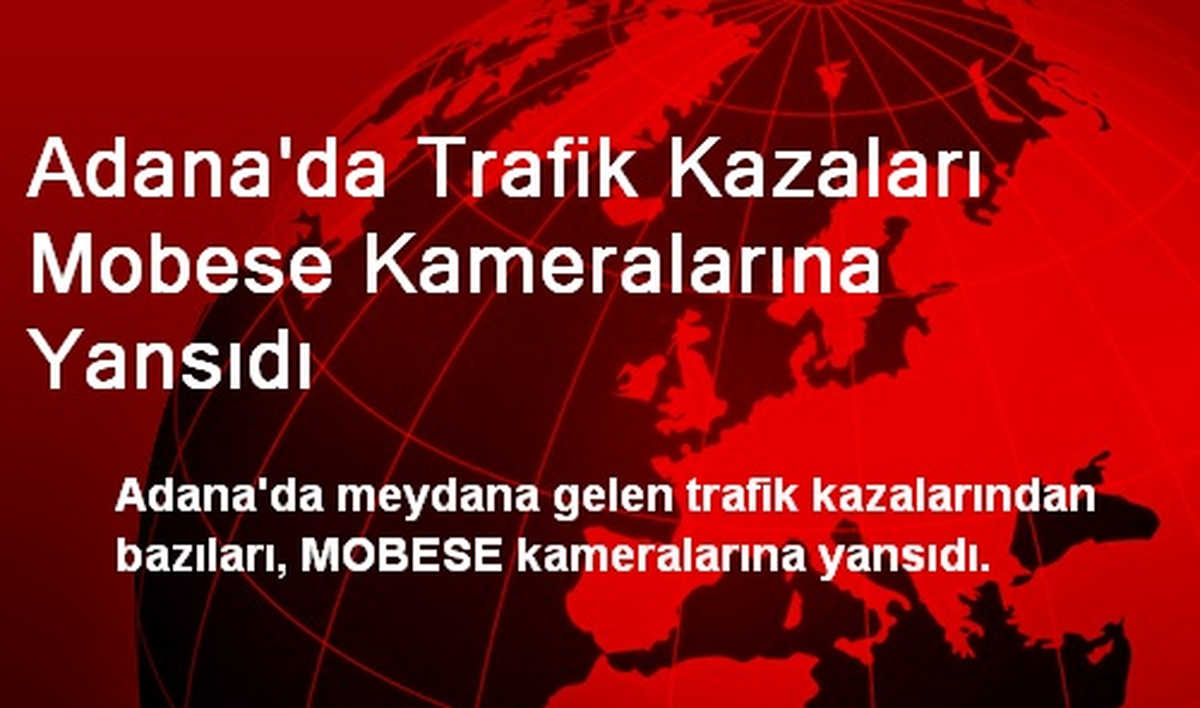 Adana\'da Trafik Kazaları Mobese Kameralarına Yansıdı