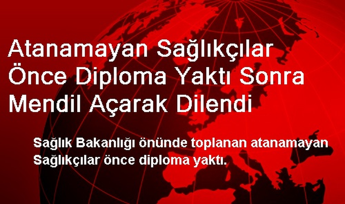 Atanamayan Sağlıkçılar Önce Diploma Yaktı Sonra Mendil Açarak Dilendi