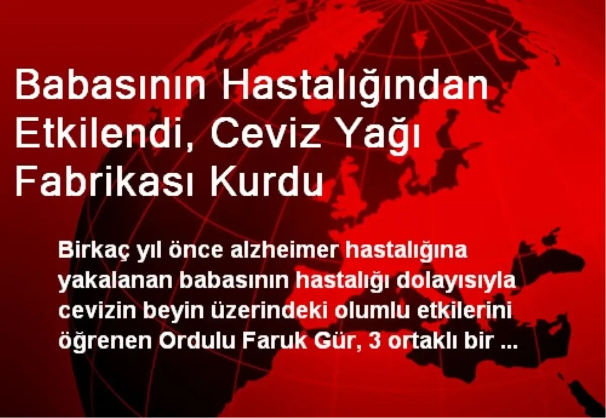 Babasının Hastalığından Etkilendi, Ceviz Yağı Fabrikası Kurdu