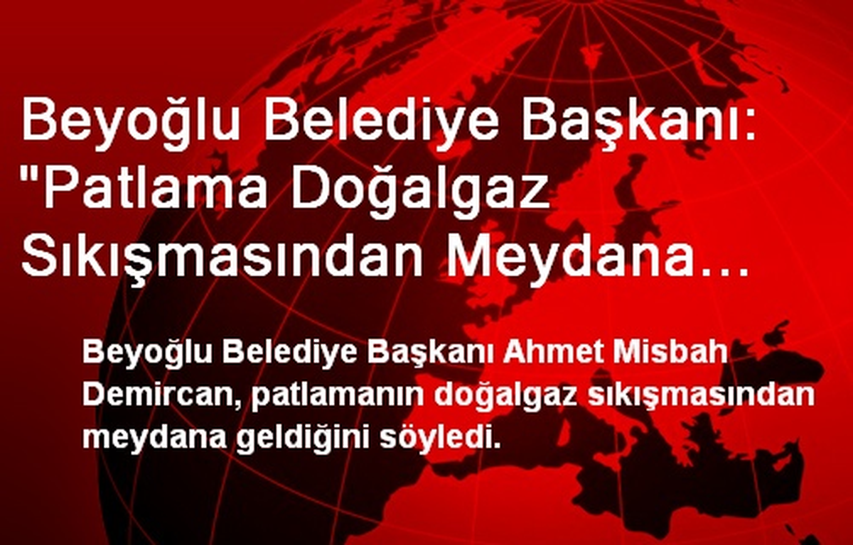 Beyoğlu Belediye Başkanı: "Patlama Doğalgaz Sıkışmasından Meydana Geldi"