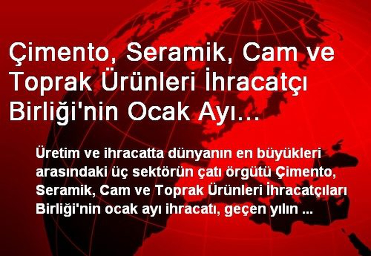 Çimento, Seramik, Cam ve Toprak Ürünleri İhracatçı Birliği\'nin Ocak Ayı İhracat Performansında...
