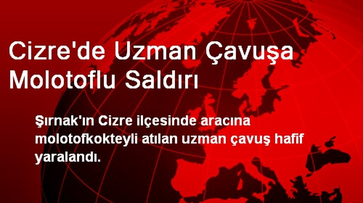 Cizre\'de Uzman Çavuş Molotoflu Saldırıda Yaralandı