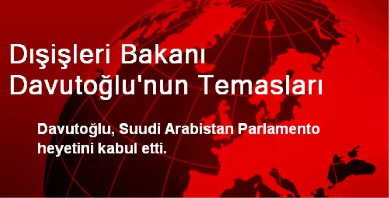 Dışişleri Bakanı Davutoğlu\'nun Temasları