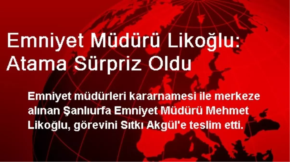 Emniyet Müdürü Likoğlu: Atama Sürpriz Oldu