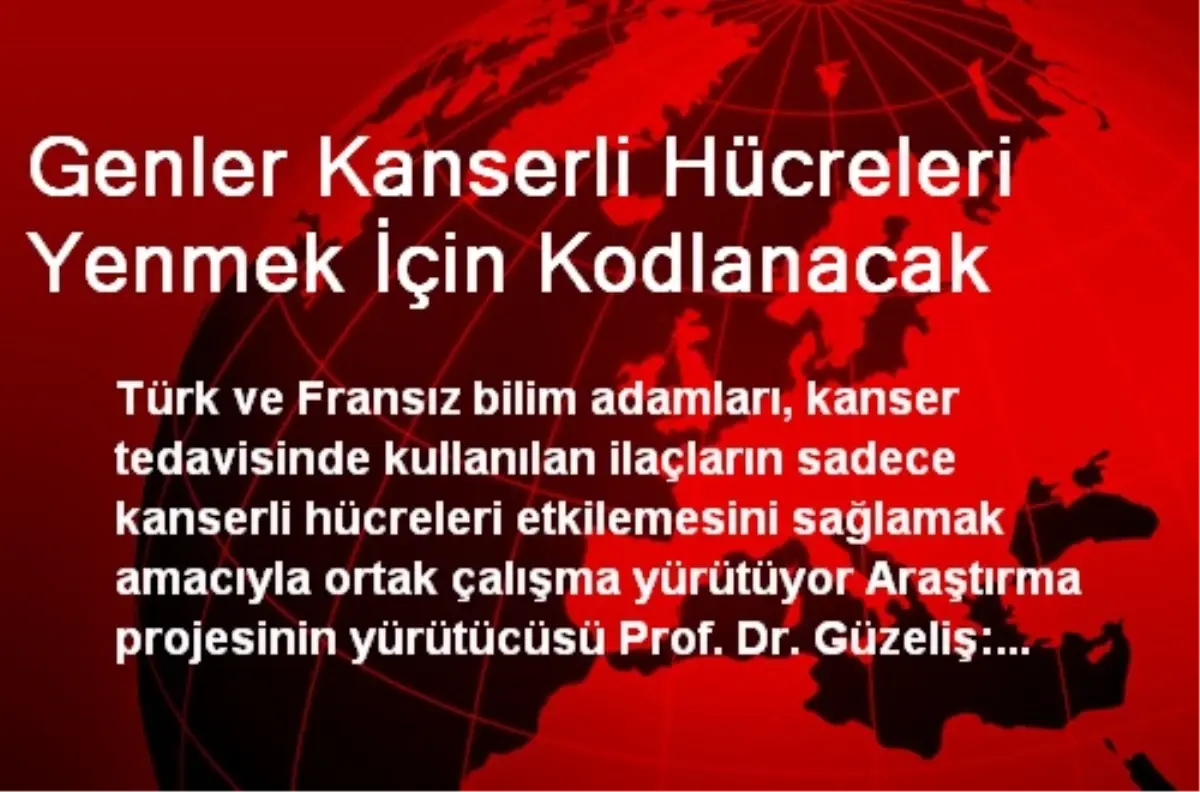 Genler Kanserli Hücreleri Yenmek İçin Kodlanacak