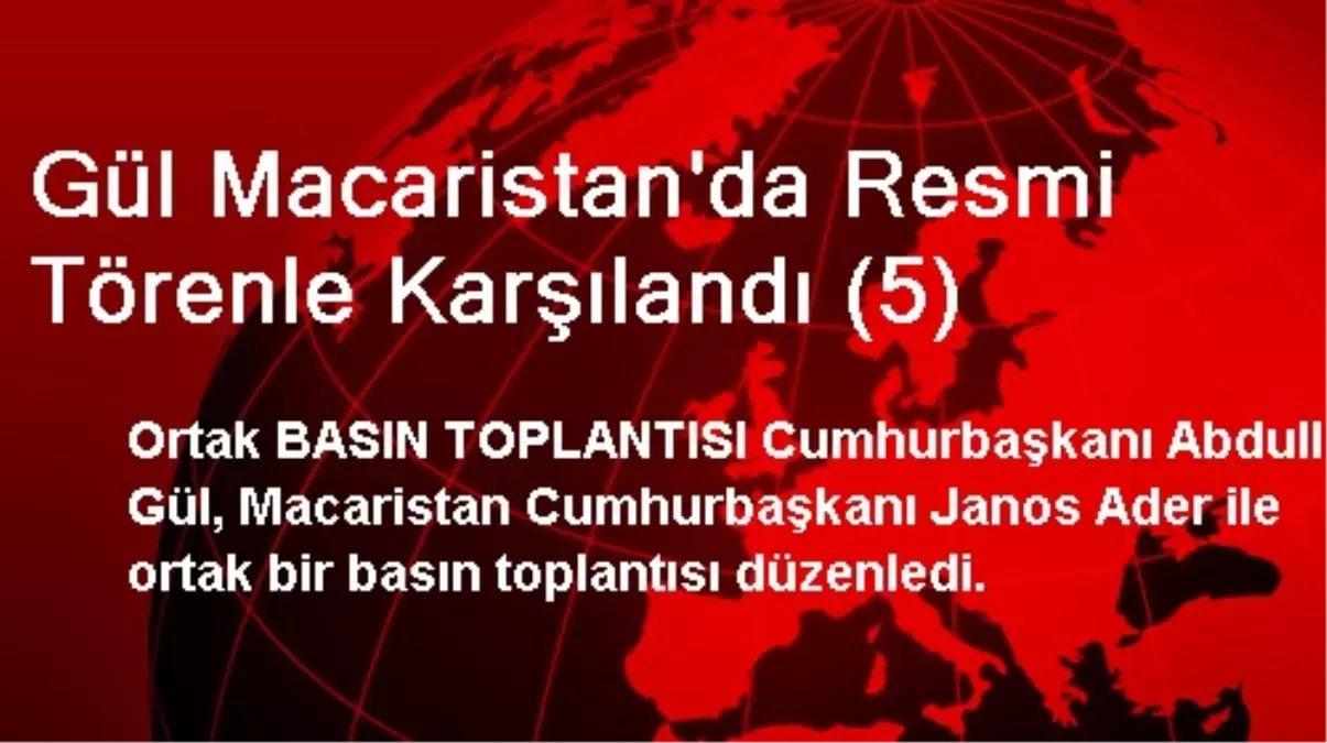 Gül Macaristan\'da Resmi Törenle Karşılandı (5)