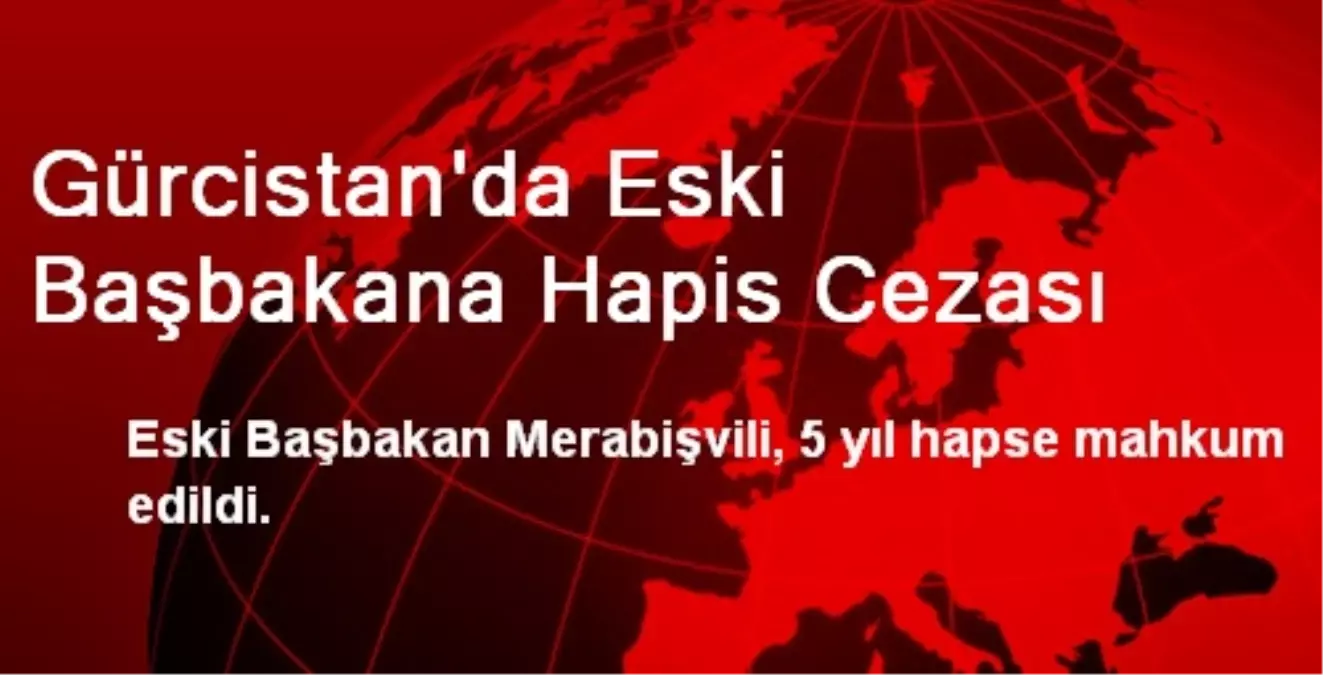 Gürcistan\'da Eski Başbakana Hapis Cezası