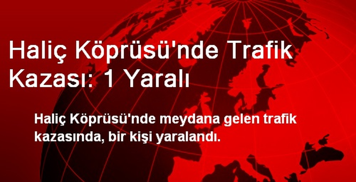 Haliç Köprüsü\'nde Trafik Kazası: 1 Yaralı
