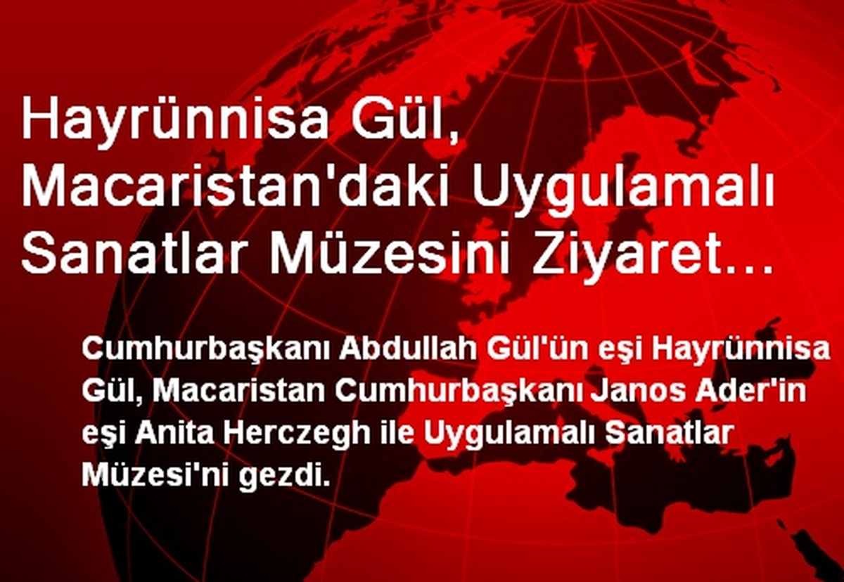 Hayrünnisa Gül, Uygulamalı Sanatlar Müzesini Ziyaret Etti