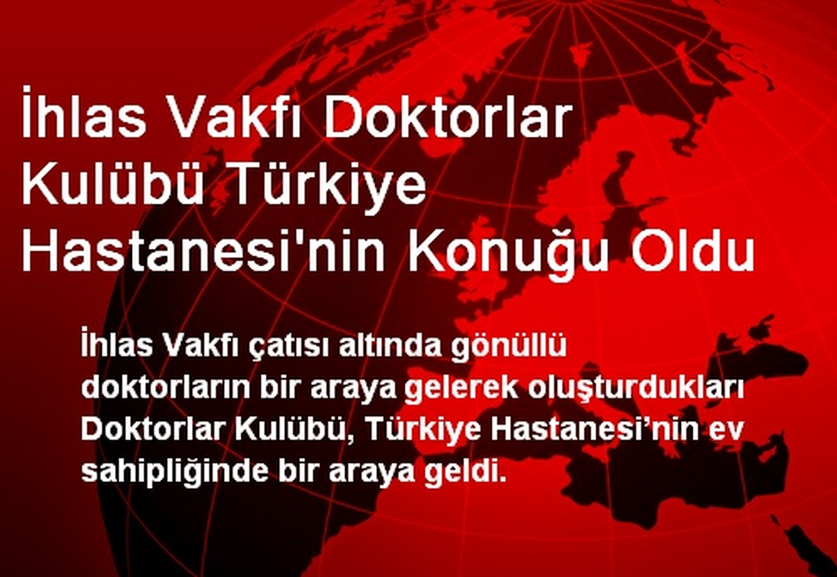 İhlas Vakfı Doktorlar Kulübü Türkiye Hastanesi\'nin Konuğu Oldu