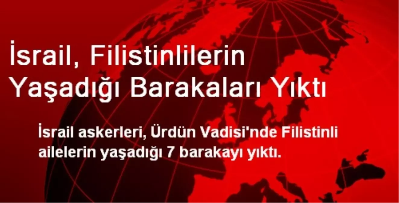 İsrail, Filistinlilerin Yaşadığı Barakaları Yıktı