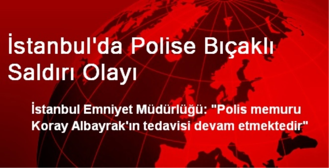 İstanbul\'da Polise Bıçaklı Saldırı Olayı