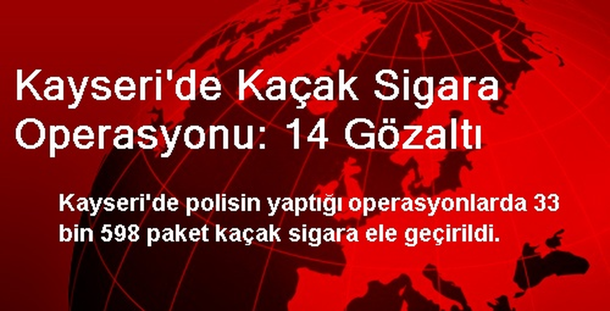 Kayseri\'de Kaçak Sigara Operasyonu: 14 Gözaltı
